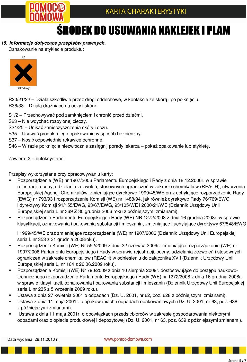S1/2 Przechowywać pod zamknięciem i chronić przed dziećmi. S23 Nie wdychać rozpylonej cieczy. S24/25 Unikać zanieczyszczenia skóry i oczu. S35 Usuwać produkt i jego opakowanie w sposób bezpieczny.