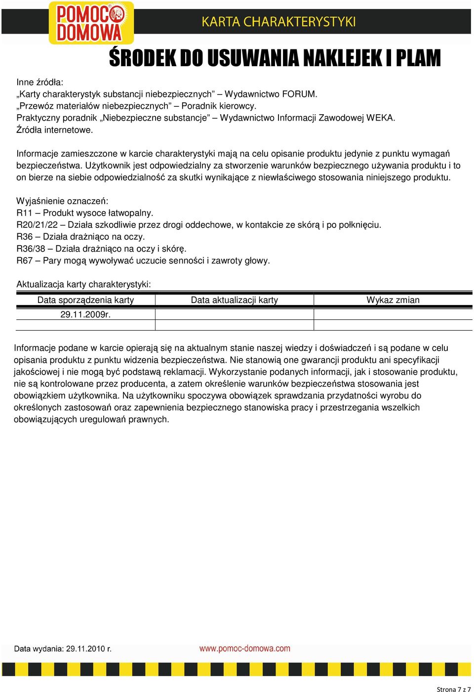 Informacje zamieszczone w karcie charakterystyki mają na celu opisanie produktu jedynie z punktu wymagań bezpieczeństwa.