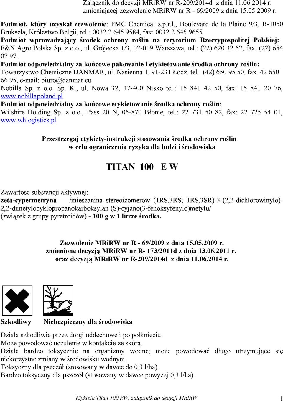 : (22) 620 32 52, fax: (22) 654 07 97. Podmiot odpowiedzialny za końcowe pakowanie i etykietowanie środka ochrony roślin: Towarzystwo Chemiczne DANMAR, ul. Nasienna 1, 91-231 Łódź, tel.