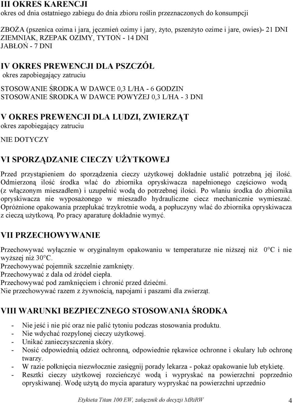 0,3 L/HA - 3 DNI V OKRES PREWENCJI DLA LUDZI, ZWIERZĄT okres zapobiegający zatruciu NIE DOTYCZY VI SPORZĄDZANIE CIECZY UŻYTKOWEJ Przed przystąpieniem do sporządzenia cieczy użytkowej dokładnie