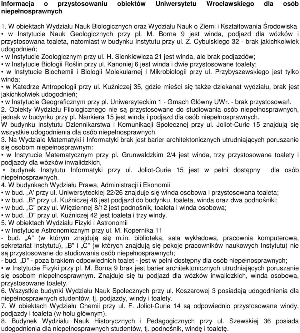 Borna 9 jest winda, podjazd dla wózków i przystosowana toaleta, natomiast w budynku Instytutu przy ul. Z. Cybulskiego 32 - brak jakichkolwiek udogodnień; w Instytucie Zoologicznym przy ul. H.