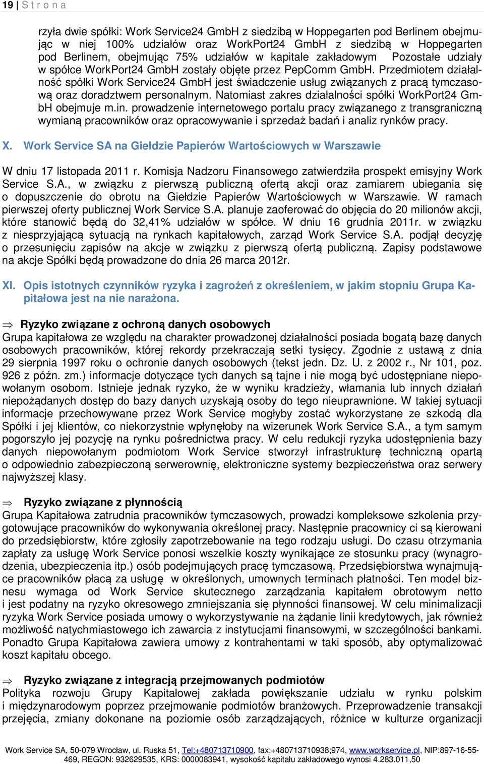 Przedmiotem działalność spółki Work Service24 GmbH jest świadczenie usług związanych z pracą tymczasową oraz doradztwem personalnym. Natomiast zakres działalności spółki WorkPort24 GmbH obejmuje m.in.