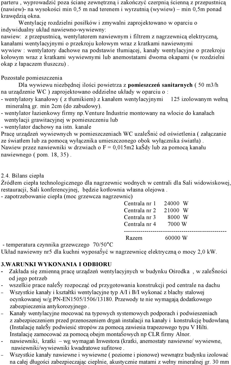 wentylacyjnymi o przekroju kołowym wraz z kratkami nawiewnymi wywiew : wentylatory dachowe na podstawie tłumiącej, kanały wentylacyjne o przekroju kołowym wraz z kratkami wywiewnymi lub anemostatami