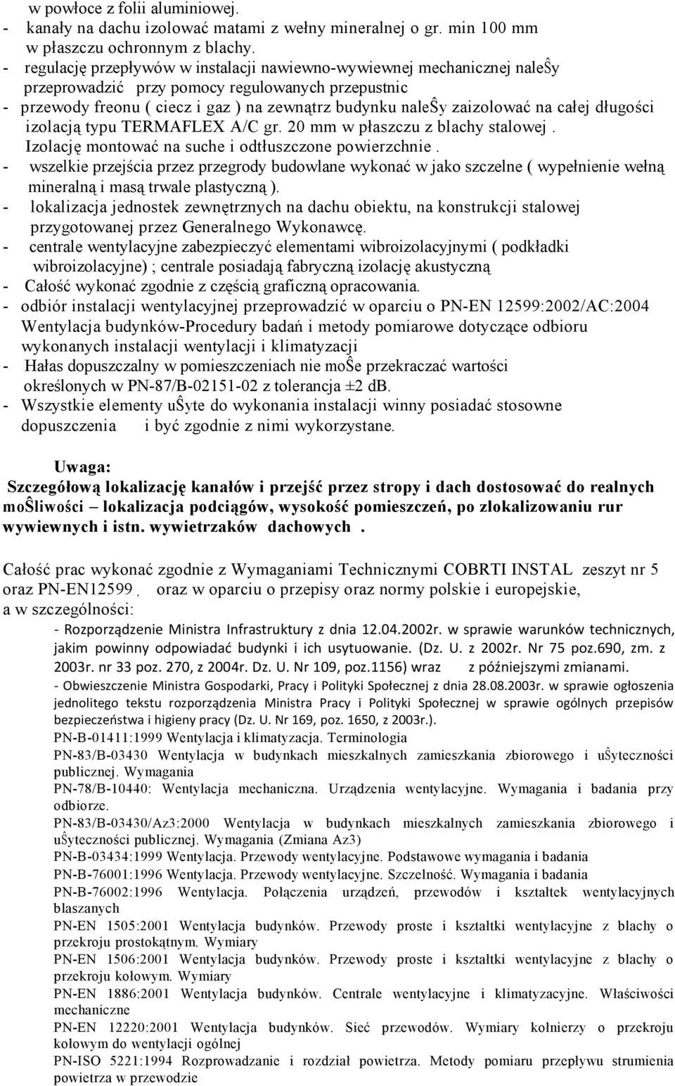 na całej długości izolacją typu TERMAFLEX A/C gr. 20 mm w płaszczu z blachy stalowej. Izolację montować na suche i odtłuszczone powierzchnie.