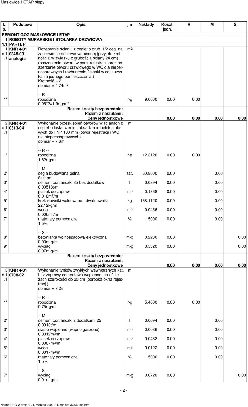 rejestracji oraz poszerzenie otworu drzwiowego w WC dla niepełnosprawnych i rozburzenie ścianki w celu uzyskania jednego pomieszczenia ) Krotność = 2 obmiar = 4.74 R M S 0.95*2=1.9r-g/ r-g 9.0060 0.