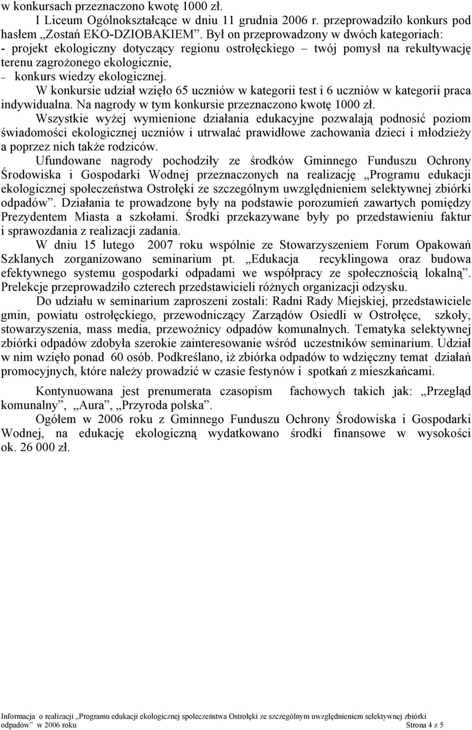 W konkursie udział wzięło 65 uczniów w kategorii test i 6 uczniów w kategorii praca indywidualna. Na nagrody w tym konkursie przeznaczono kwotę 1000 zł.