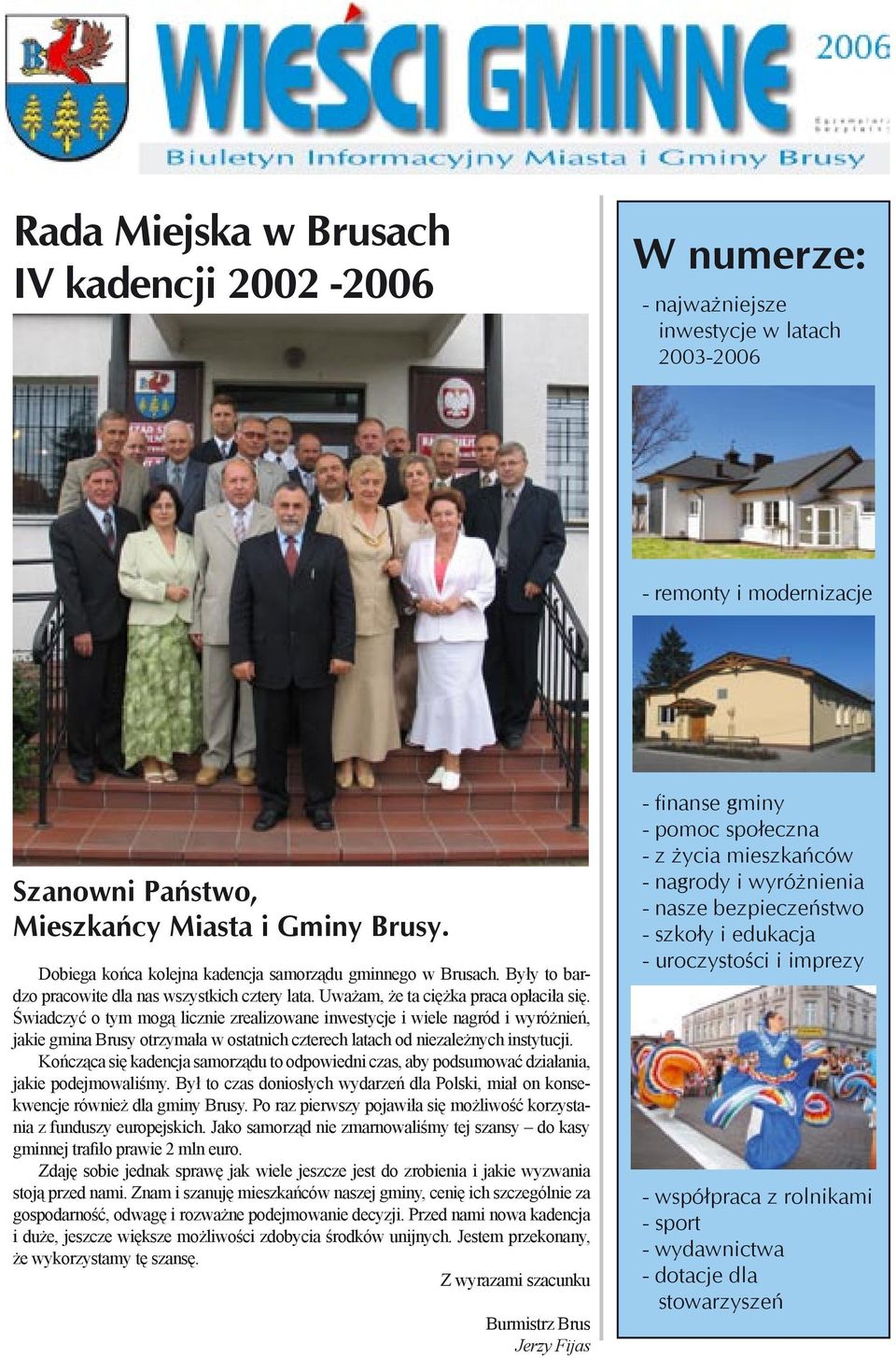 Świadczyć o tym mogą licznie zrealizowane inwestycje i wiele nagród i wyróżnień, jakie gmina Brusy otrzymała w ostatnich czterech latach od niezależnych instytucji.