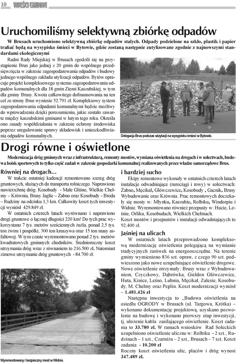 Brusach zgodzili się na przystąpienie Brus jako jednej z 20 gmin do wspólnego przedsięwzięcia w zakresie zagospodarowania odpadów i budowy jednego wspólnego zakładu utylizacji odpadów.