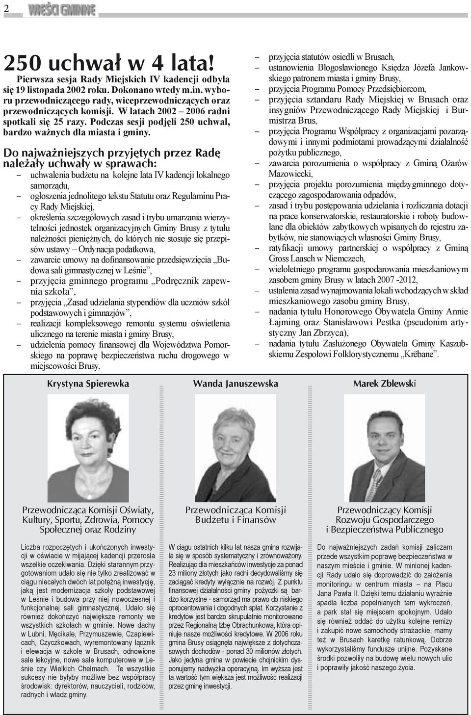 Do najważniejszych przyjętych przez Radę należały uchwały w sprawach: uchwalenia budżetu na kolejne lata IV kadencji lokalnego samorządu, ogłoszenia jednolitego tekstu Statutu oraz Regulaminu Pracy