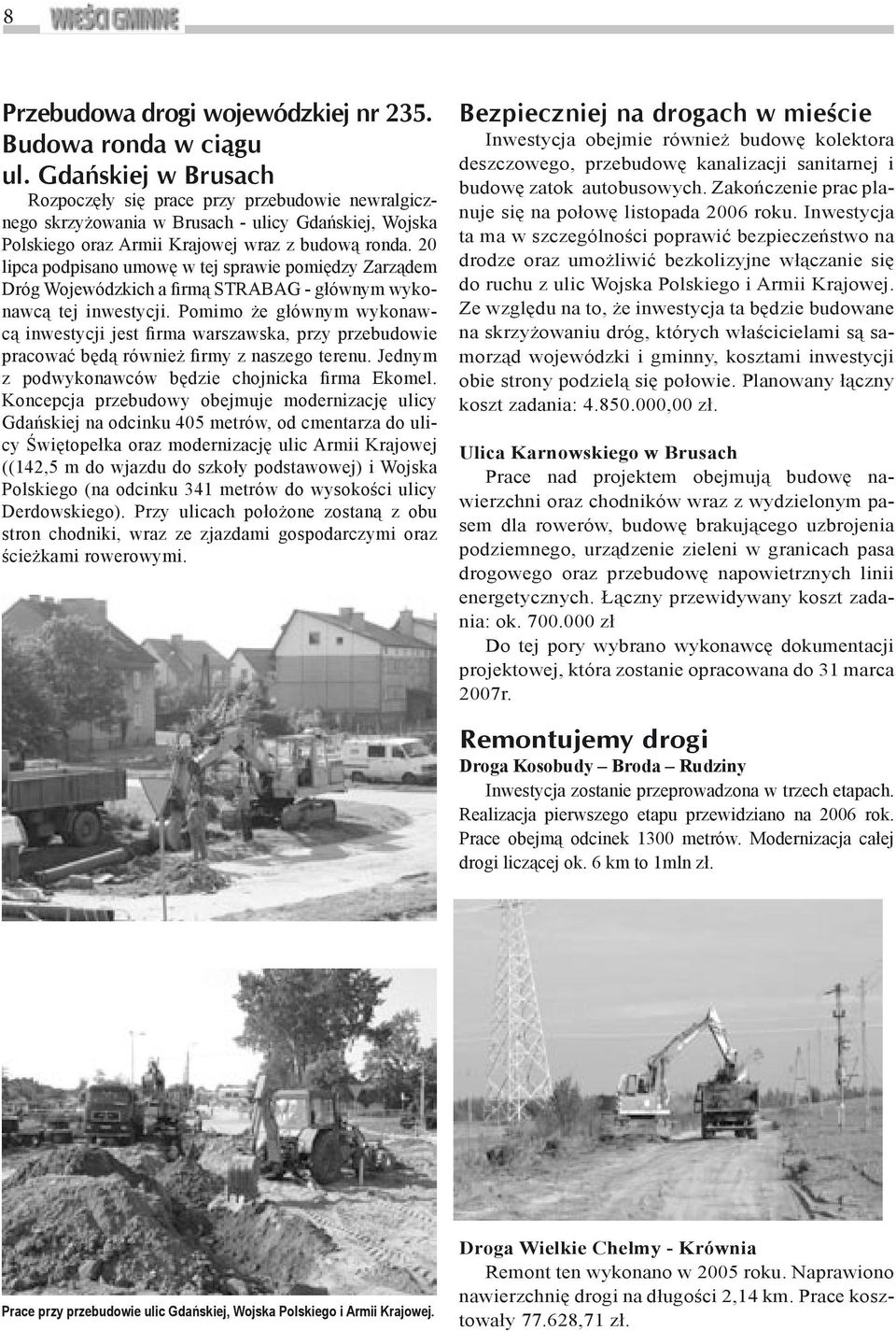 20 lipca podpisano umowę w tej sprawie pomiędzy Zarządem Dróg Wojewódzkich a firmą STRABAG - głównym wykonawcą tej inwestycji.