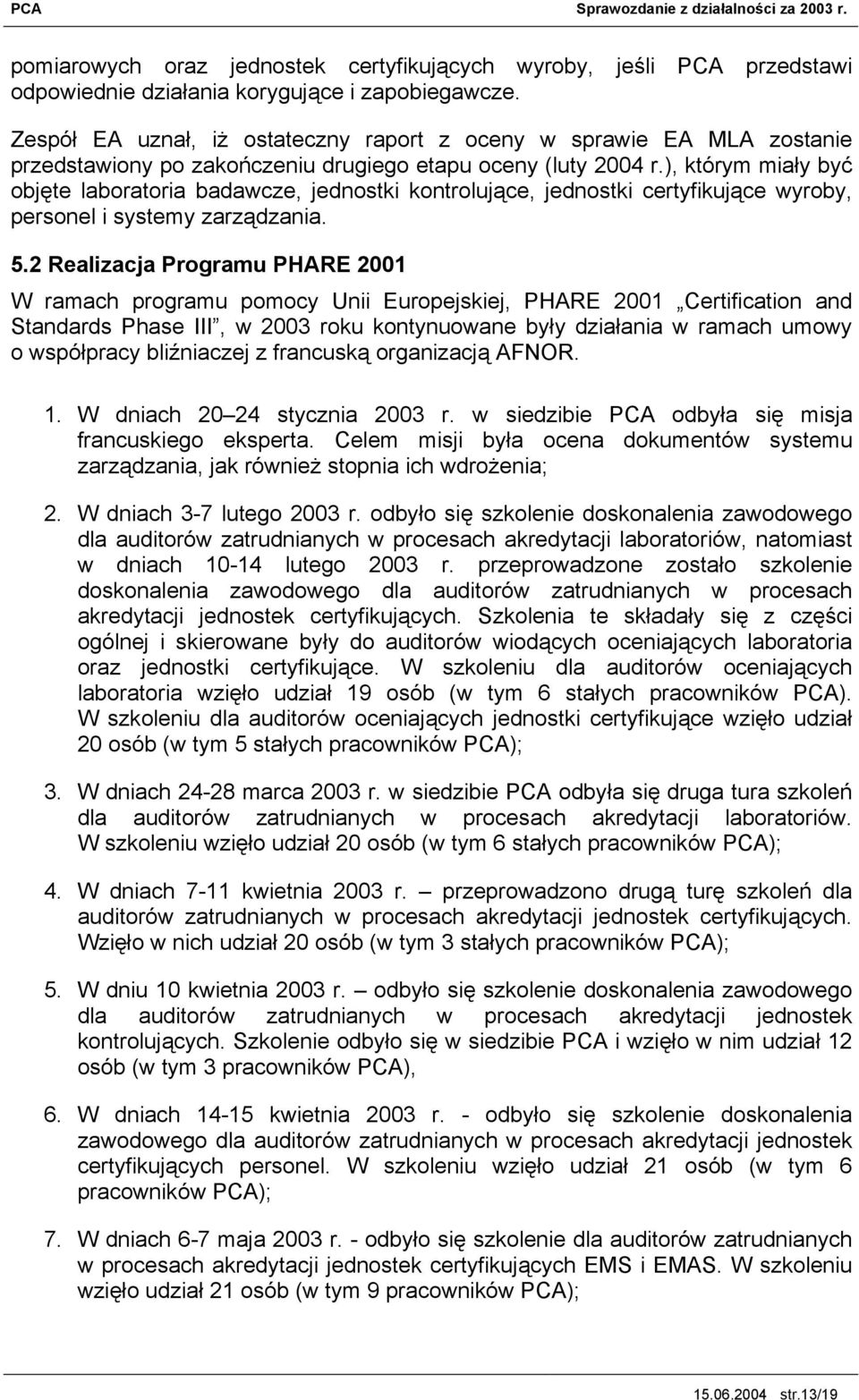 ), którym miały być objęte laboratoria badawcze, jednostki kontrolujące, jednostki certyfikujące wyroby, personel i systemy zarządzania. 5.