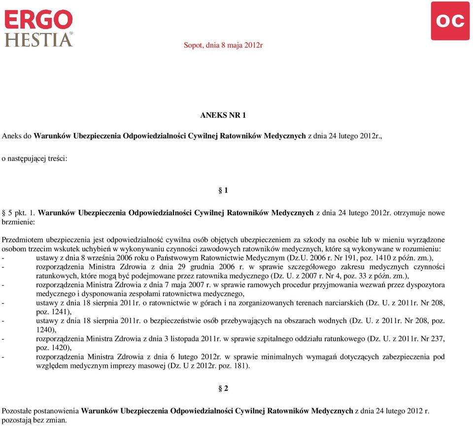 otrzymuje nowe brzmienie: Przedmiotem ubezpieczenia jest odpowiedzialność cywilna osób objętych ubezpieczeniem za szkody na osobie lub w mieniu wyrządzone osobom trzecim wskutek uchybień w