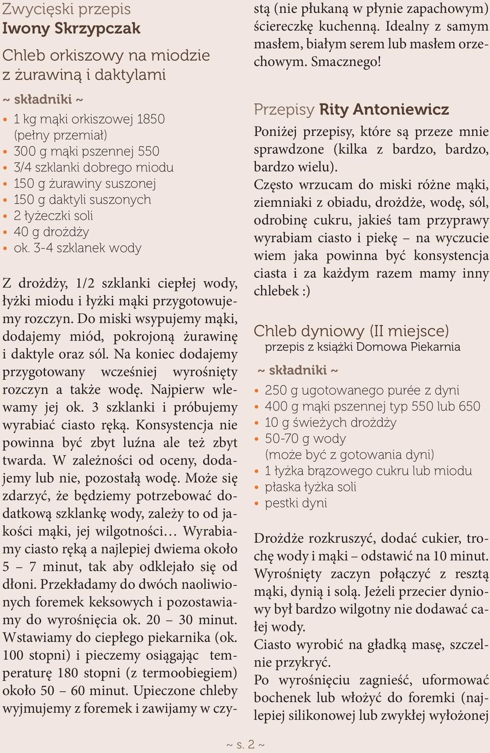 Do miski wsypujemy mąki, dodajemy miód, pokrojoną żurawinę i daktyle oraz sól. Na koniec dodajemy przygotowany wcześniej wyrośnięty rozczyn a także wodę. Najpierw wlewamy jej ok.