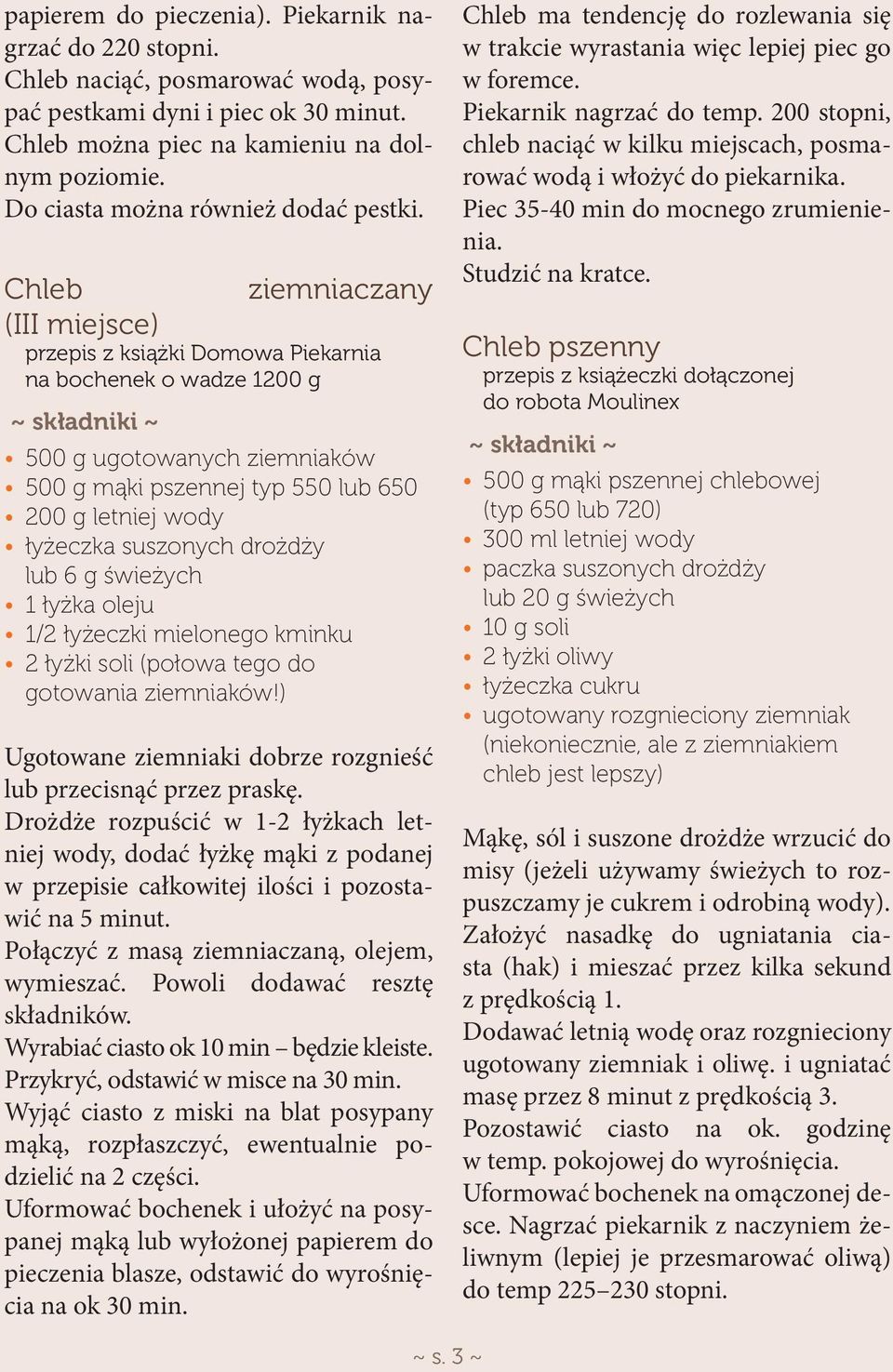 Chleb ziemniaczany (III miejsce) przepis z książki Domowa Piekarnia na bochenek o wadze 1200 g 500 g ugotowanych ziemniaków 500 g mąki pszennej typ 550 lub 650 200 g letniej wody łyżeczka suszonych