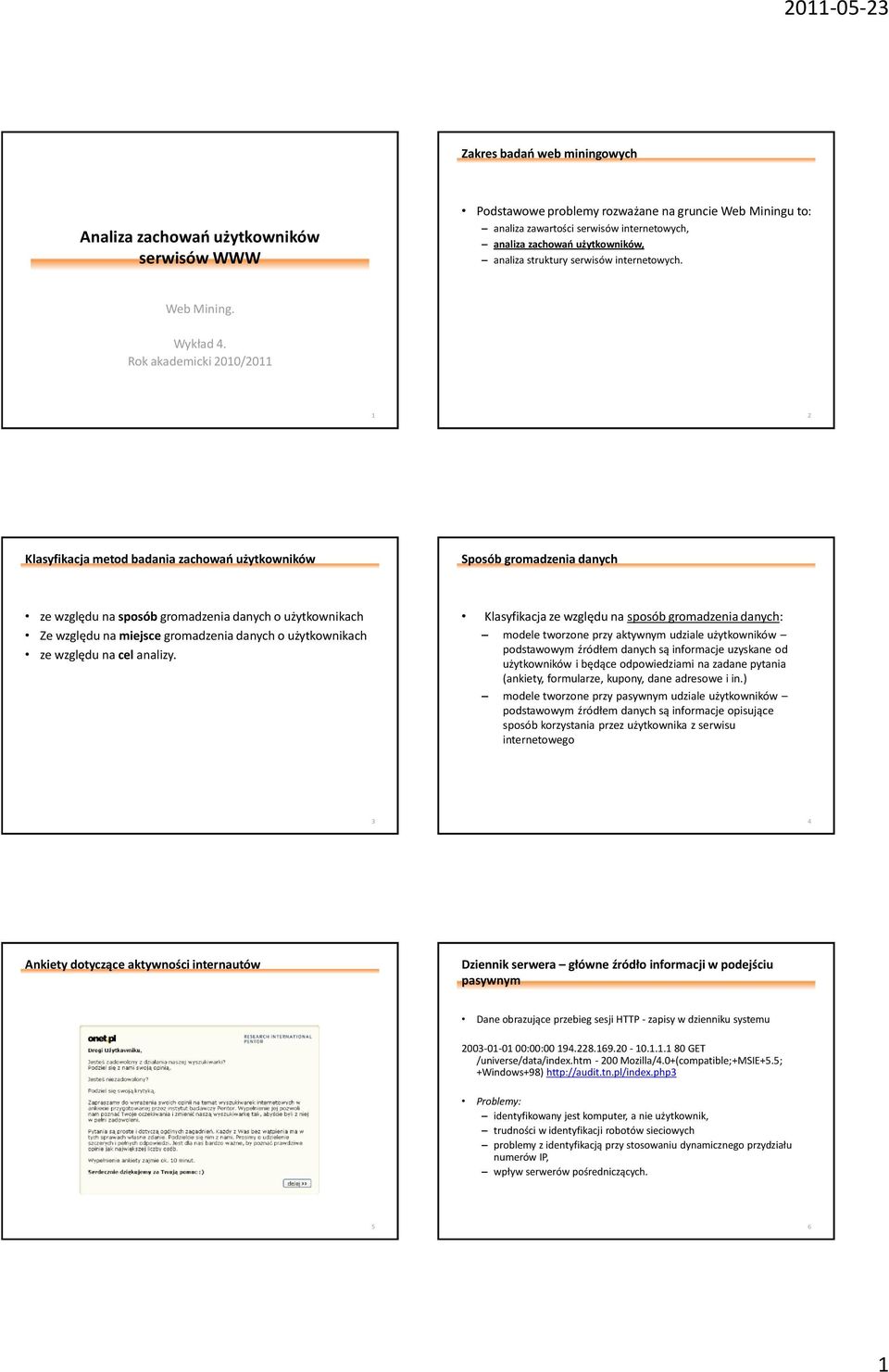 Rok akademicki 2010/2011 1 2 Klasyfikacja metod badania zachowao użytkowników Sposób gromadzenia danych ze względu na sposób gromadzenia danych o użytkownikach Ze względu na miejsce gromadzenia