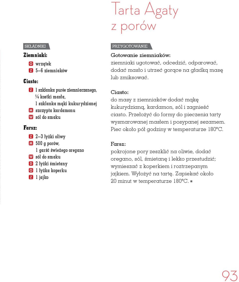 dodać masło i utrzeć gorące na gładką masę lub zmiksować. Ciasto: do masy z ziemniaków dodać mąkę kukurydzianą, kardamon, sól i zagnieść ciasto.
