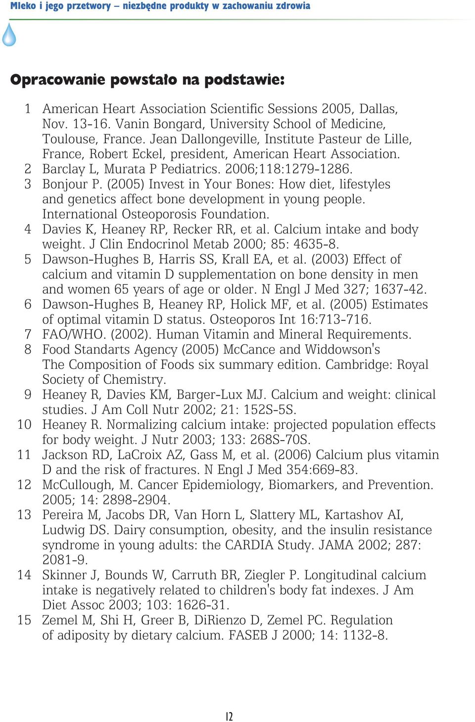 (2005) Invest in Your Bones: How diet, lifestyles and genetics affect bone development in young people. International Osteoporosis Foundation. 4 Davies K, Heaney RP, Recker RR, et al.