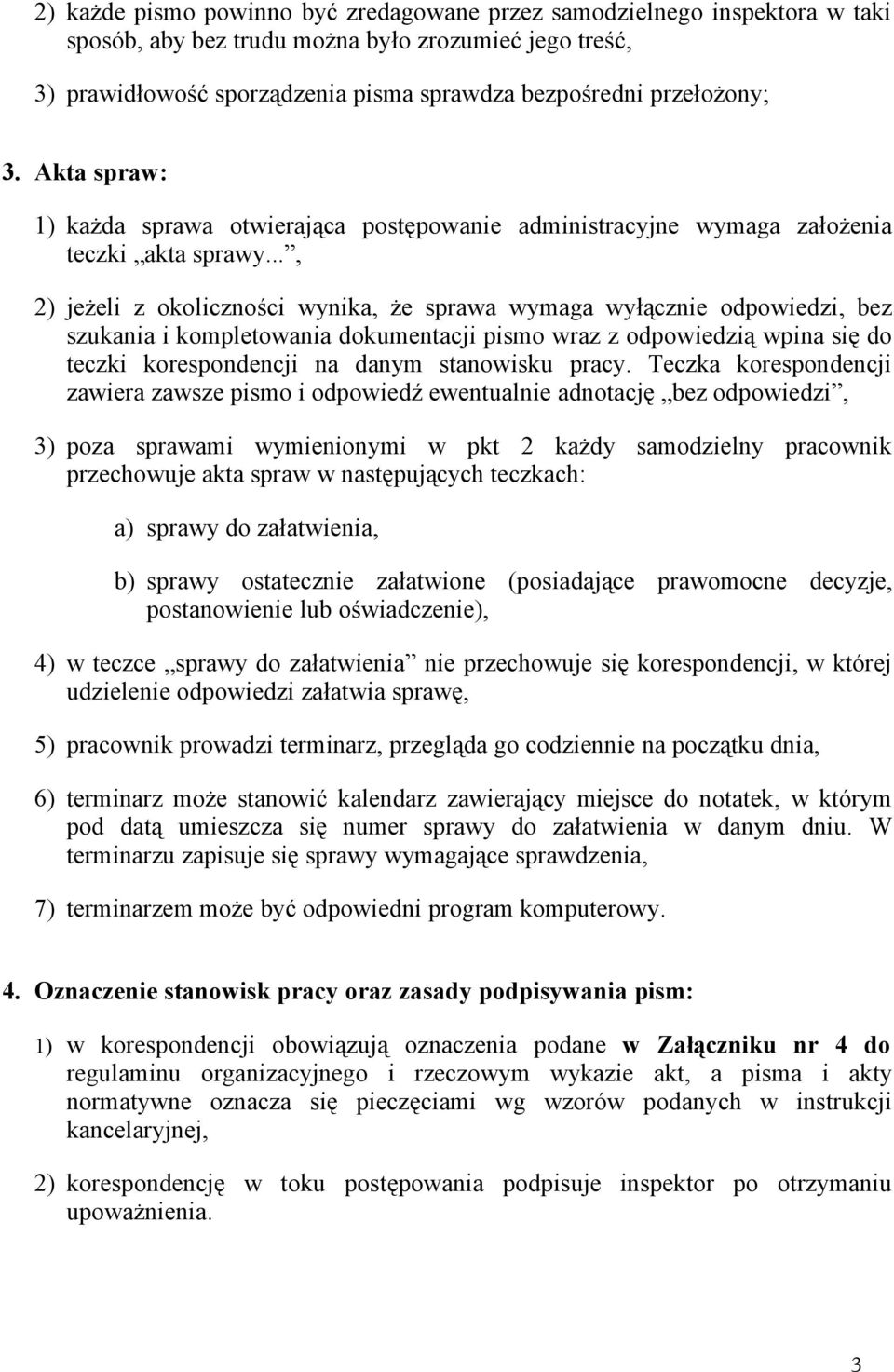 .., 2) jeżeli z okoliczności wynika, że sprawa wymaga wyłącznie odpowiedzi, bez szukania i kompletowania dokumentacji pismo wraz z odpowiedzią wpina się do teczki korespondencji na danym stanowisku