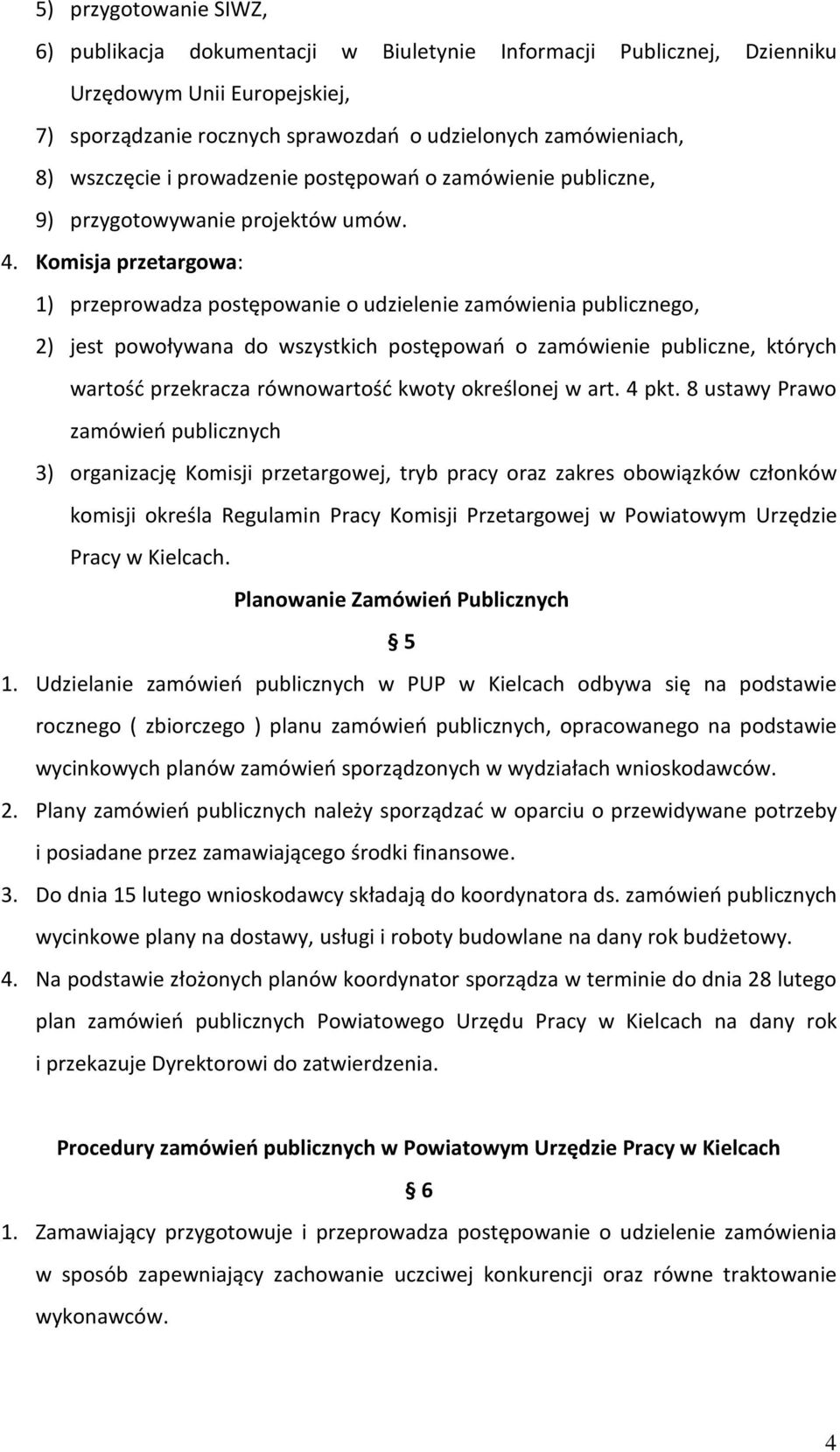 Komisja przetargowa: 1) przeprowadza postępowanie o udzielenie zamówienia publicznego, 2) jest powoływana do wszystkich postępowań o zamówienie publiczne, których wartość przekracza równowartość