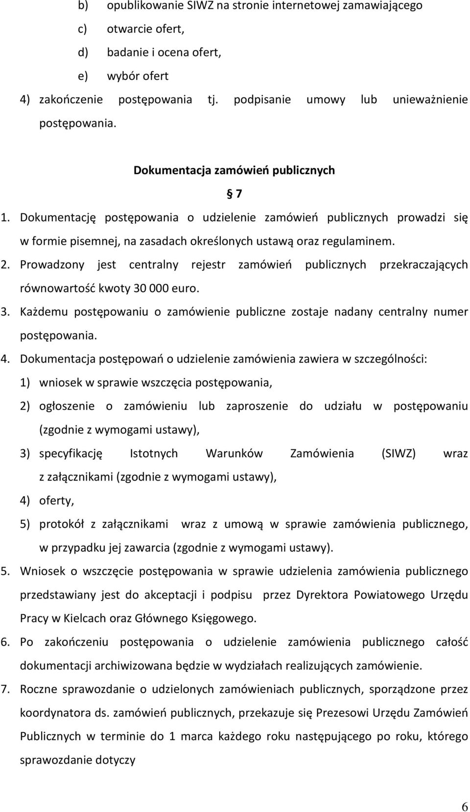 Prowadzony jest centralny rejestr zamówień publicznych przekraczających równowartość kwoty 30 000 euro. 3. Każdemu postępowaniu o zamówienie publiczne zostaje nadany centralny numer postępowania. 4.