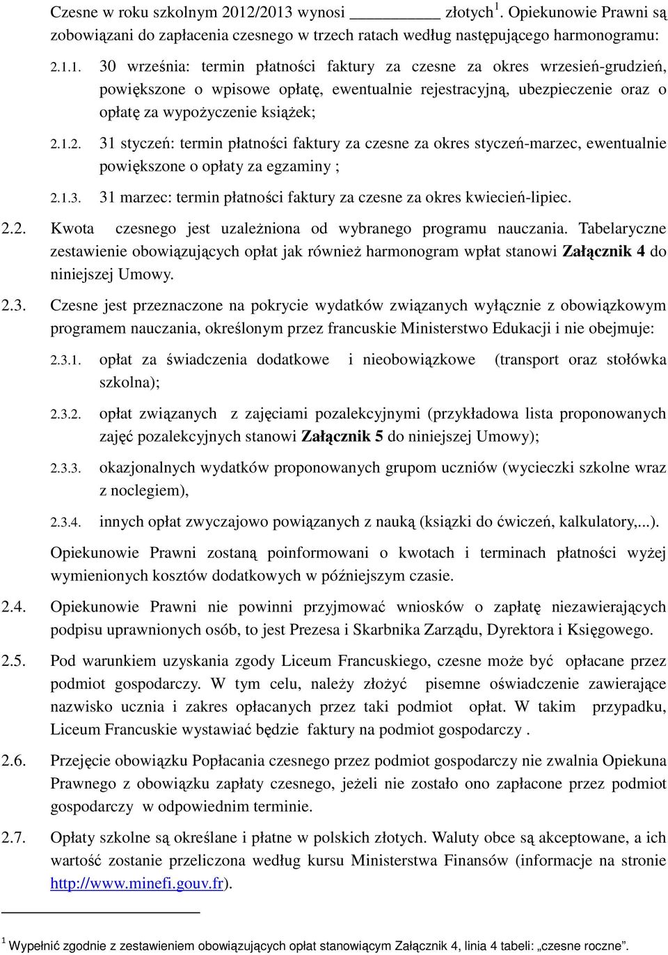 1.2. 31 styczeń: termin płatności faktury za czesne za okres styczeń-marzec, ewentualnie powiększone o opłaty za egzaminy ; 2.1.3. 31 marzec: termin płatności faktury za czesne za okres kwiecień-lipiec.