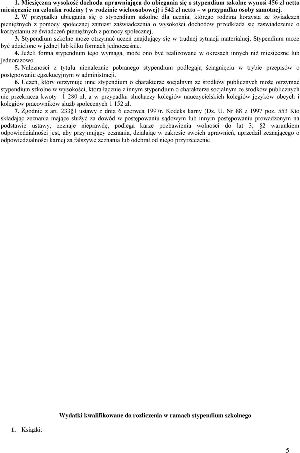 W przypadku ubiegania się o stypendium szkolne dla ucznia którego rodzina korzysta ze świadczeń pieniężnych z pomocy społecznej zamiast zaświadczenia o wysokości dochodów przedkłada się zaświadczenie