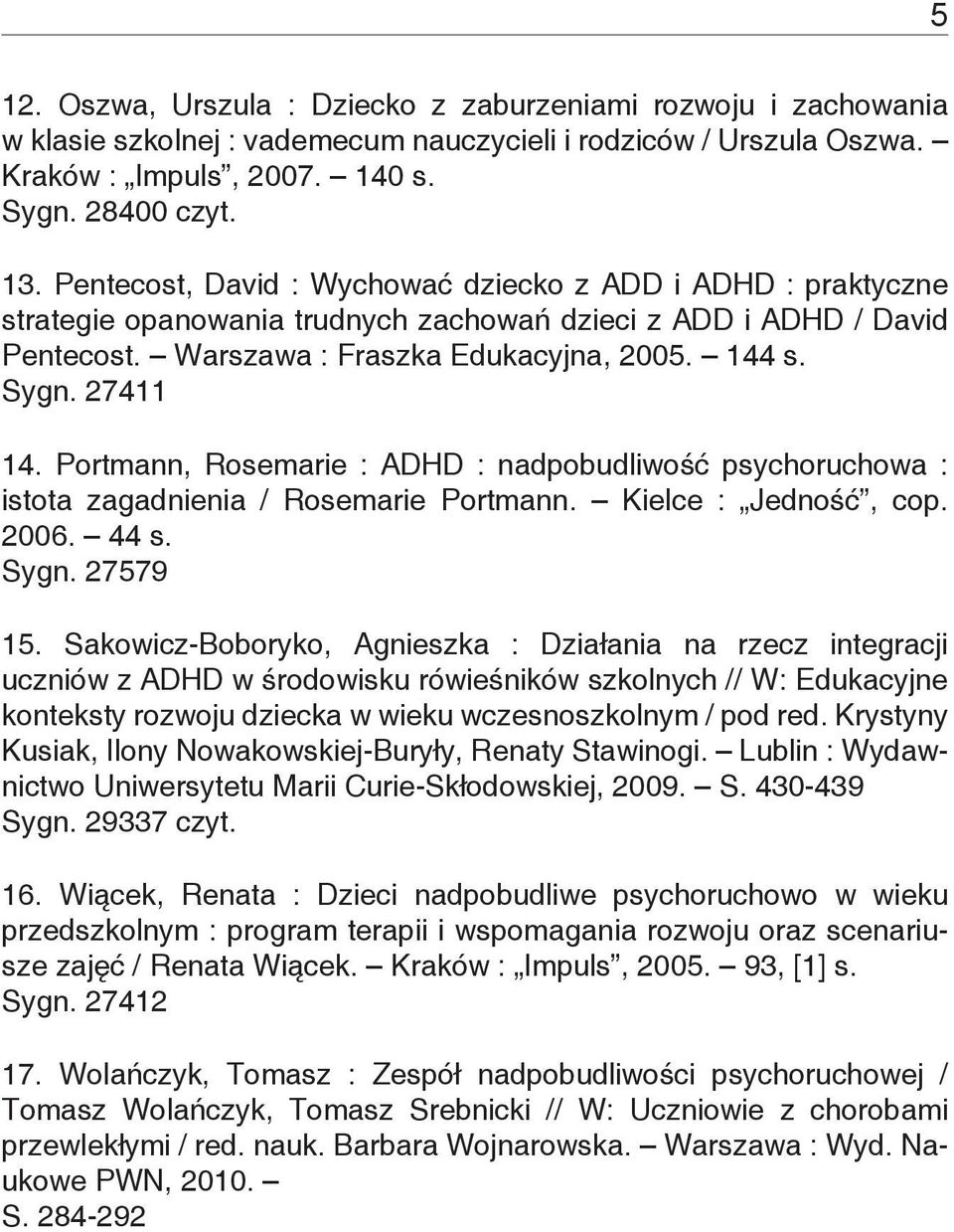 Portmann, Rosemarie : ADHD : nadpobudliwość psychoruchowa : istota zagadnienia / Rosemarie Portmann. Kielce : Jedność, cop. 2006. 44 s. Sygn. 27579 15.