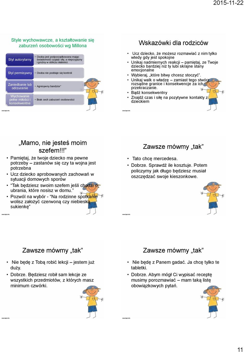 Osoba nie poddaje się kontroli Agresywny bandzior Brak cech zaburzeń osobowości Wskazówki dla rodziców Ucz dziecko, że możesz rozmawiać z nim tylko wtedy gdy jest spokojne Unikaj nadmiernych reakcji