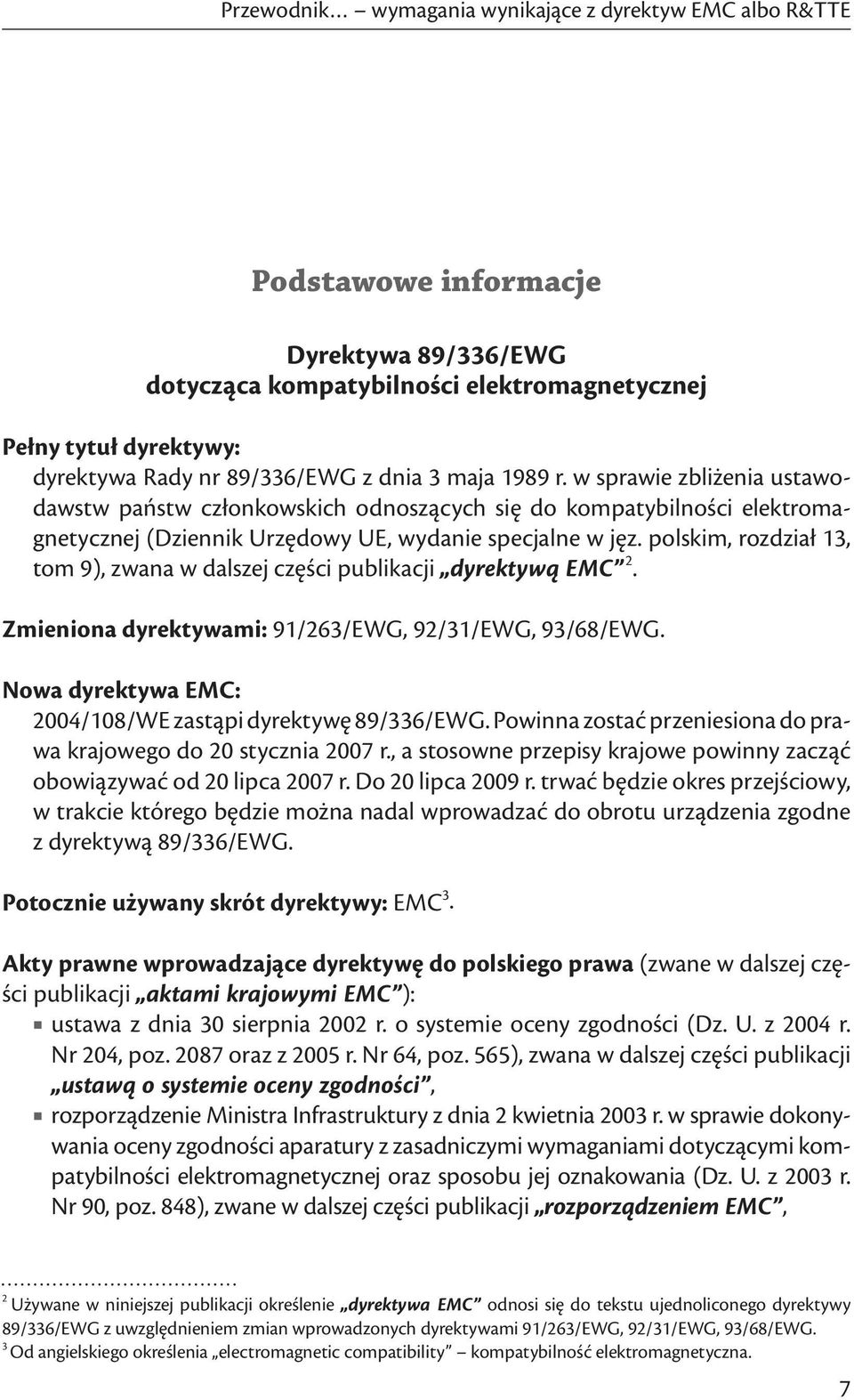polskim, rozdział 13, tom 9), zwana w dalszej części publikacji dyrektywą EMC 2. Zmieniona dyrektywami: 91/263/EWG, 92/31/EWG, 93/68/EWG. Nowa dyrektywa EMC: 2004/108/WE zastąpi dyrektywę 89/336/EWG.