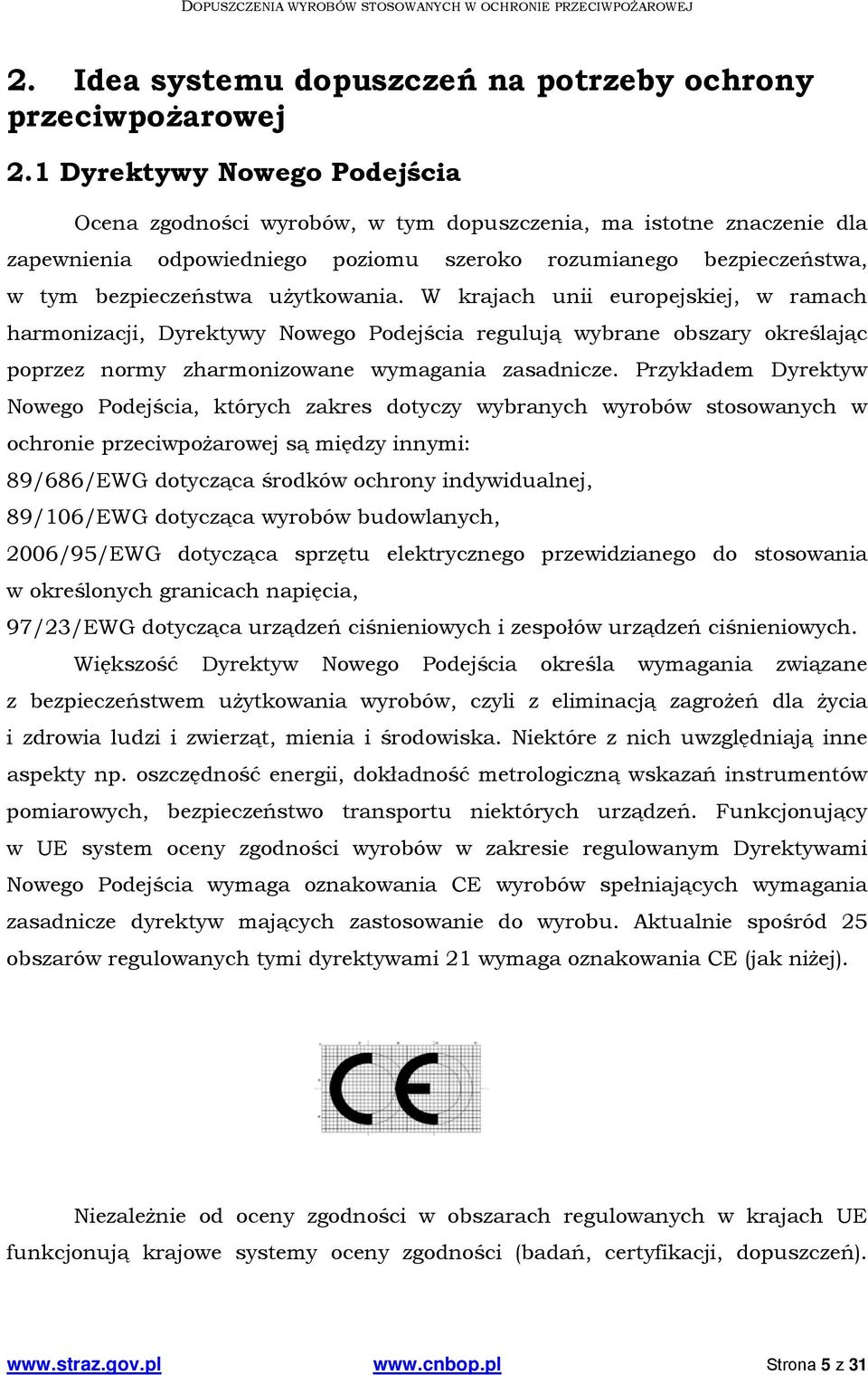 użytkowania. W krajach unii europejskiej, w ramach harmonizacji, Dyrektywy Nowego Podejścia regulują wybrane obszary określając poprzez normy zharmonizowane wymagania zasadnicze.