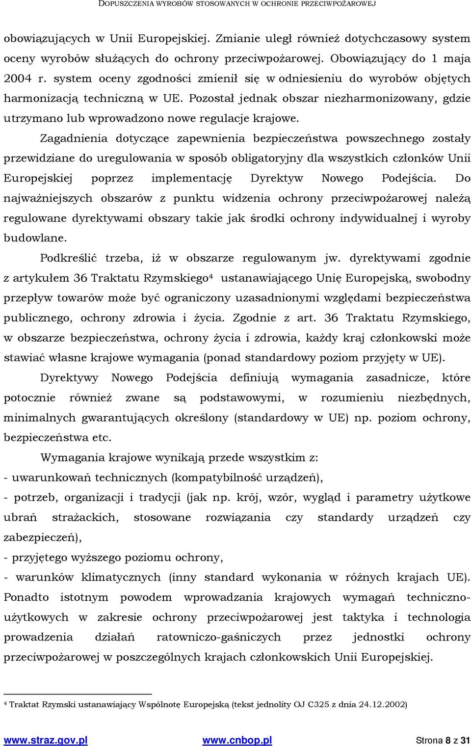 Zagadnienia dotyczące zapewnienia bezpieczeństwa powszechnego zostały przewidziane do uregulowania w sposób obligatoryjny dla wszystkich członków Unii Europejskiej poprzez implementację Dyrektyw