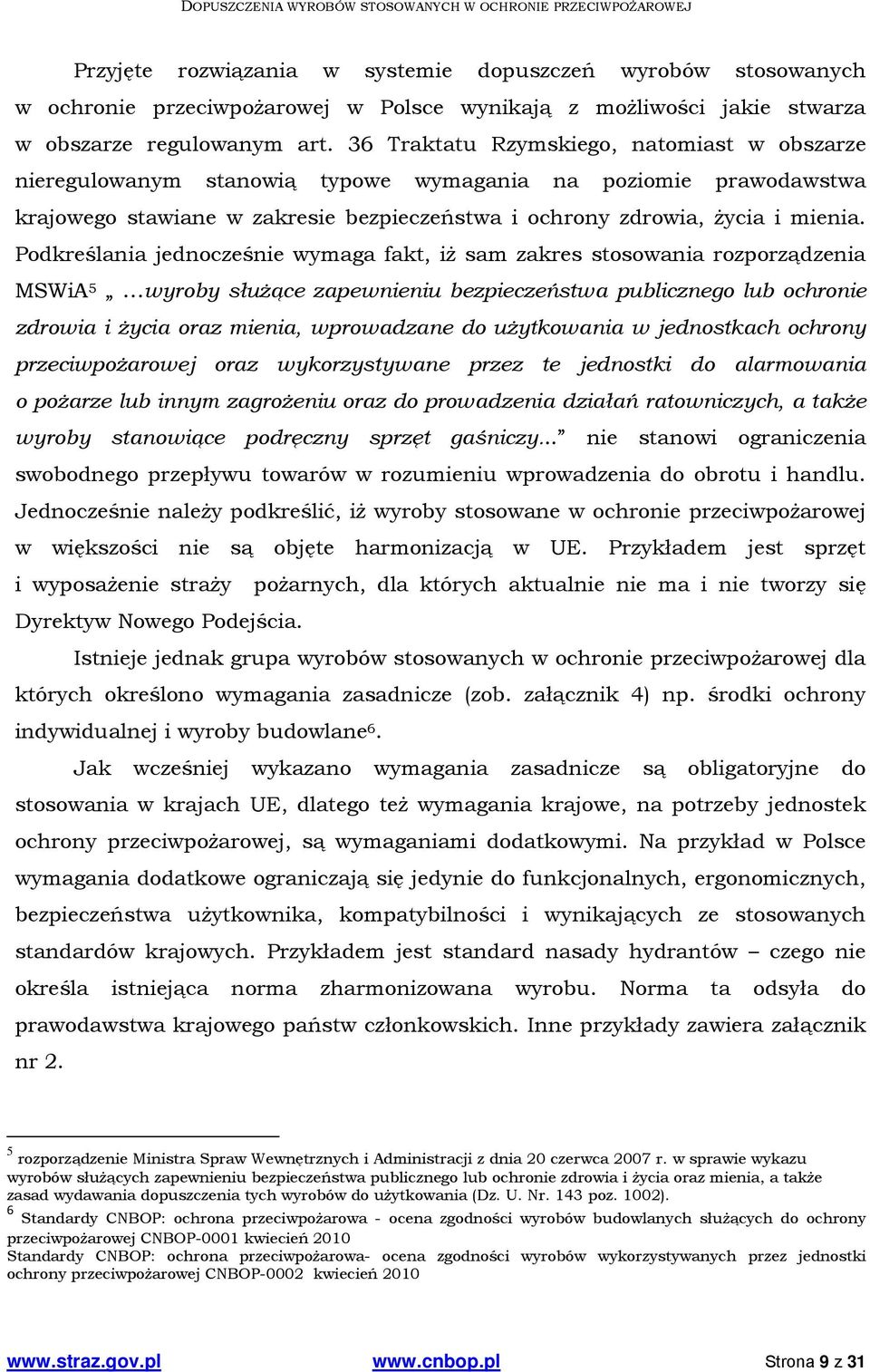 Podkreślania jednocześnie wymaga fakt, iż sam zakres stosowania rozporządzenia MSWiA 5 wyroby służące zapewnieniu bezpieczeństwa publicznego lub ochronie zdrowia i życia oraz mienia, wprowadzane do