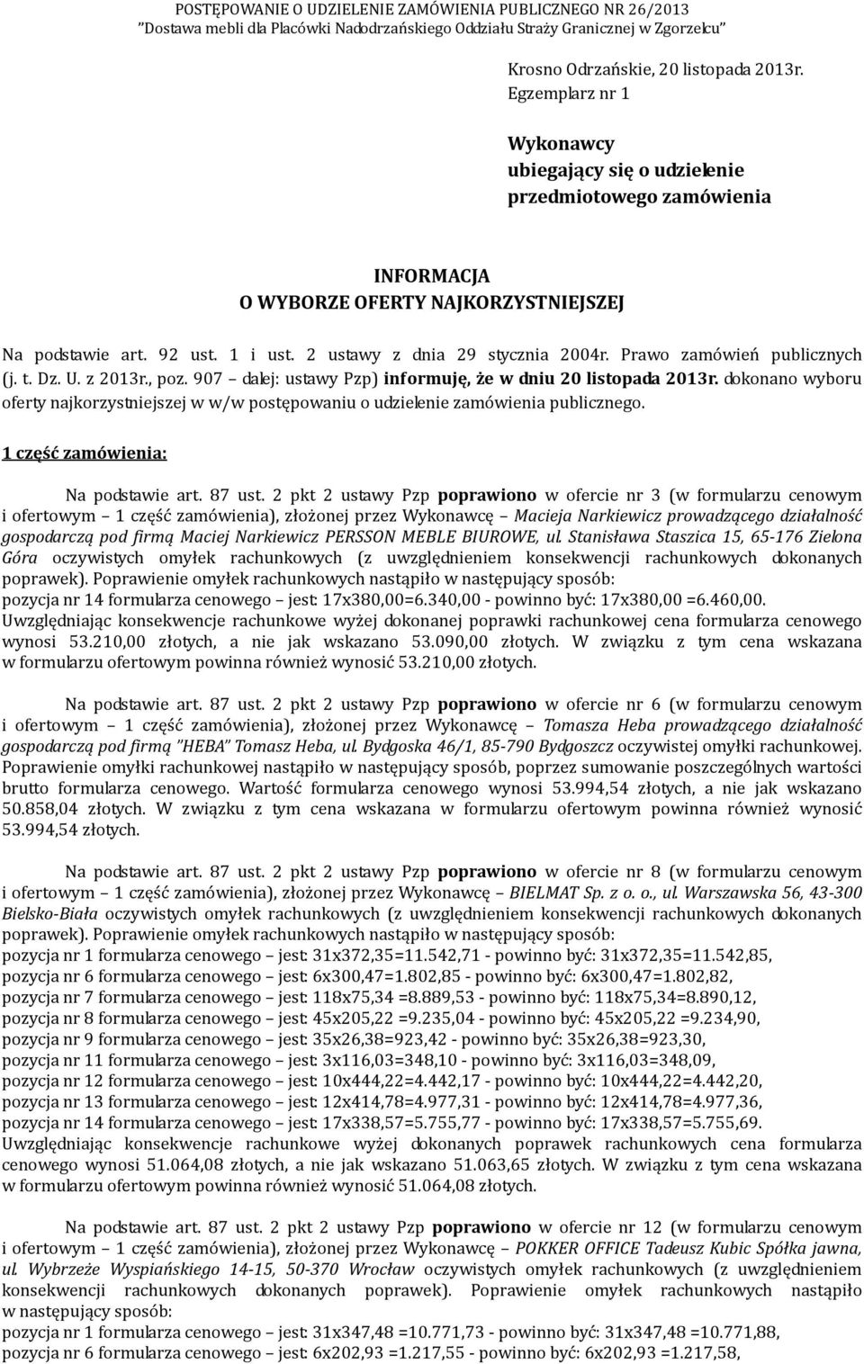 dokonano wyboru oferty najkorzystniejszej w w/w postępowaniu o udzielenie zamówienia publicznego. 1 część zamówienia: Na podstawie art. 87 ust.