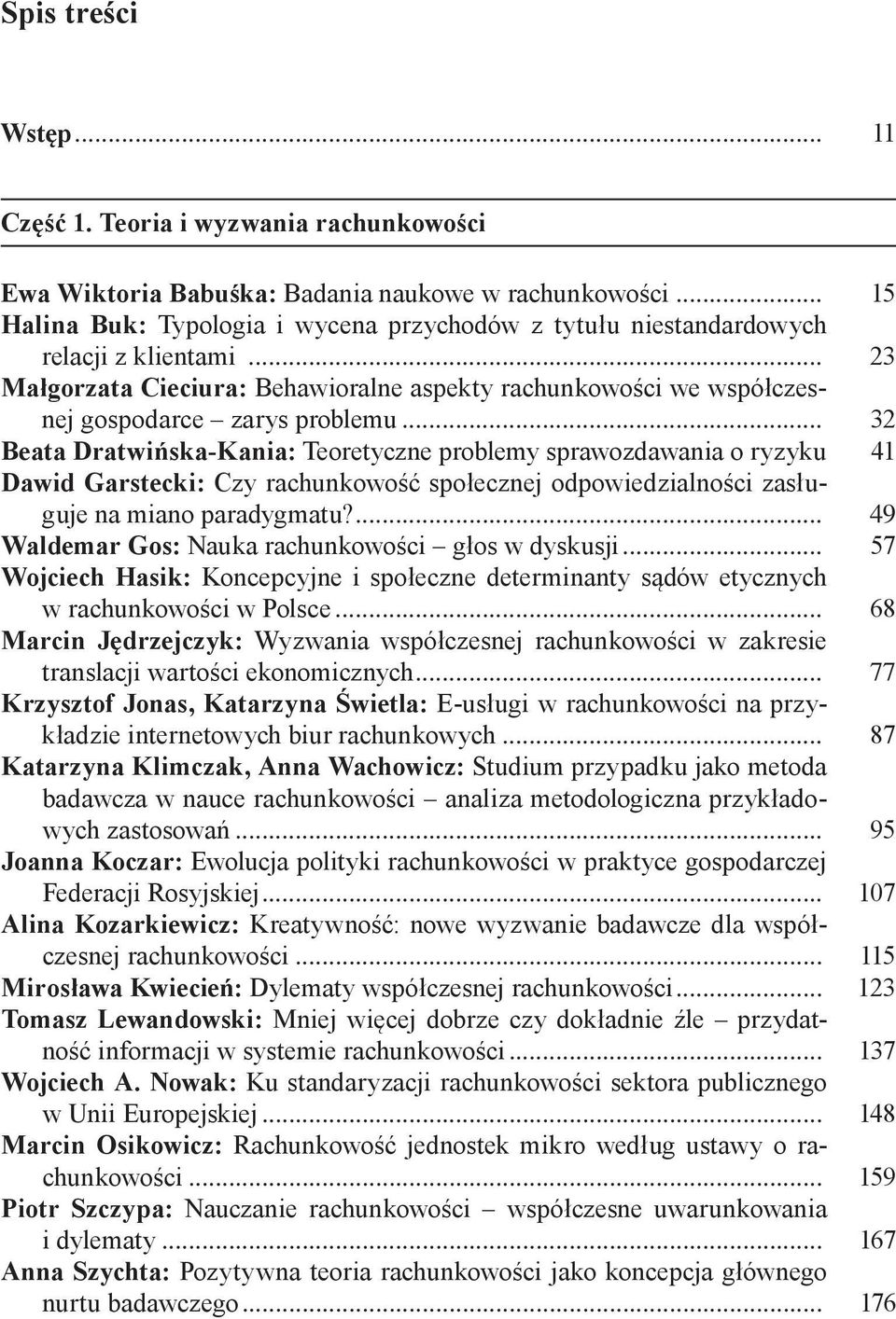 .. 32 Beata Dratwińska-Kania: Teoretyczne problemy sprawozdawania o ryzyku 41 Dawid Garstecki: Czy rachunkowość społecznej odpowiedzialności zasługuje na miano paradygmatu?