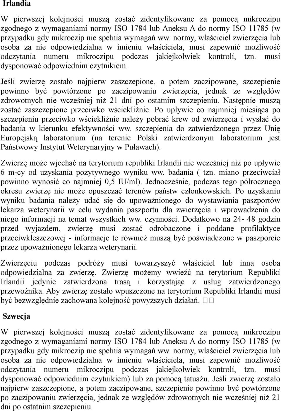 Po upływie co najmniej miesiąca po szczepieniu przeciwko wściekliźnie należy pobrać krew od zwierzęcia i wysłać do badania w kierunku efektywności ww.