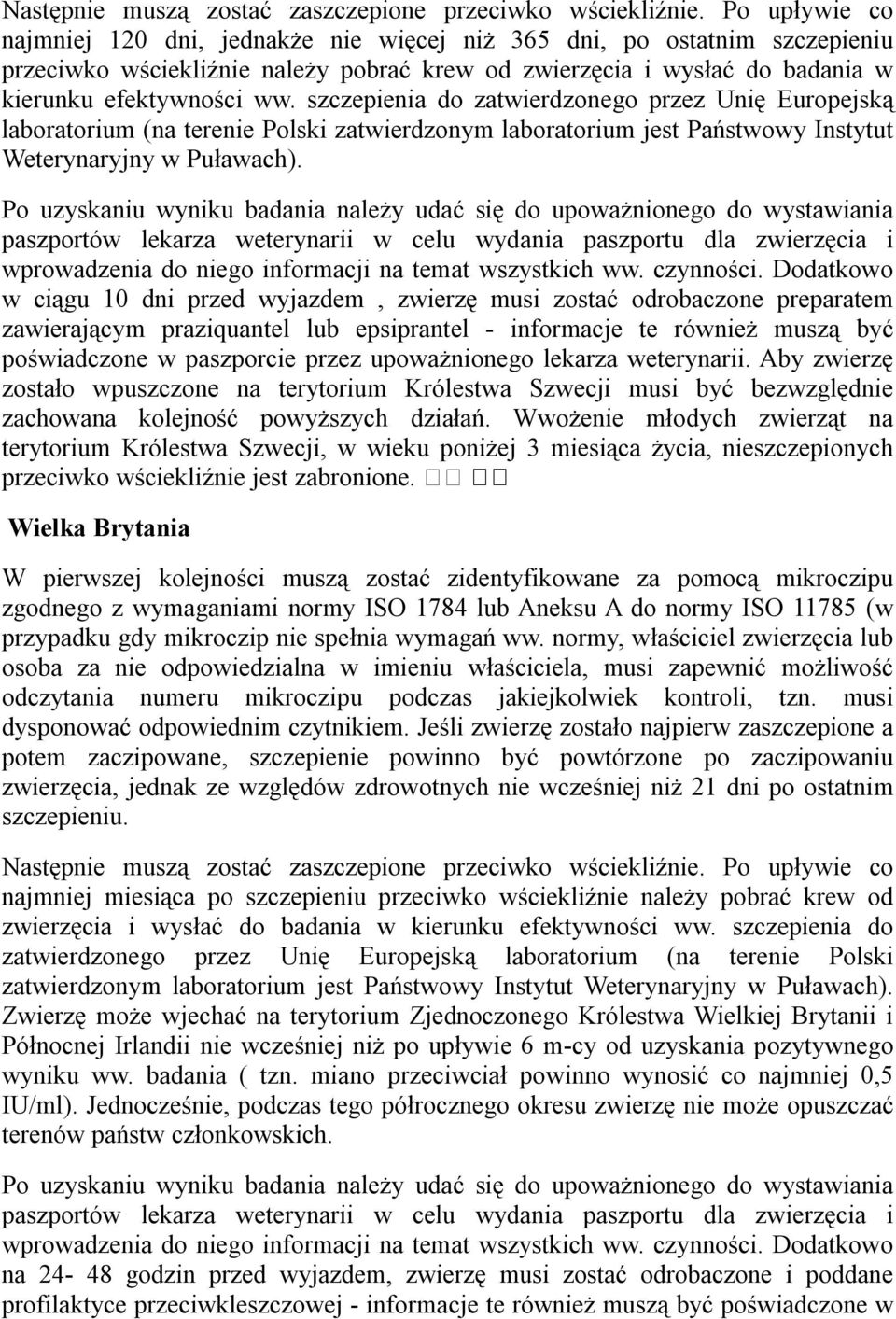 szczepienia do zatwierdzonego przez Unię Europejską laboratorium (na terenie Polski zatwierdzonym laboratorium jest Państwowy Instytut Weterynaryjny w Puławach).