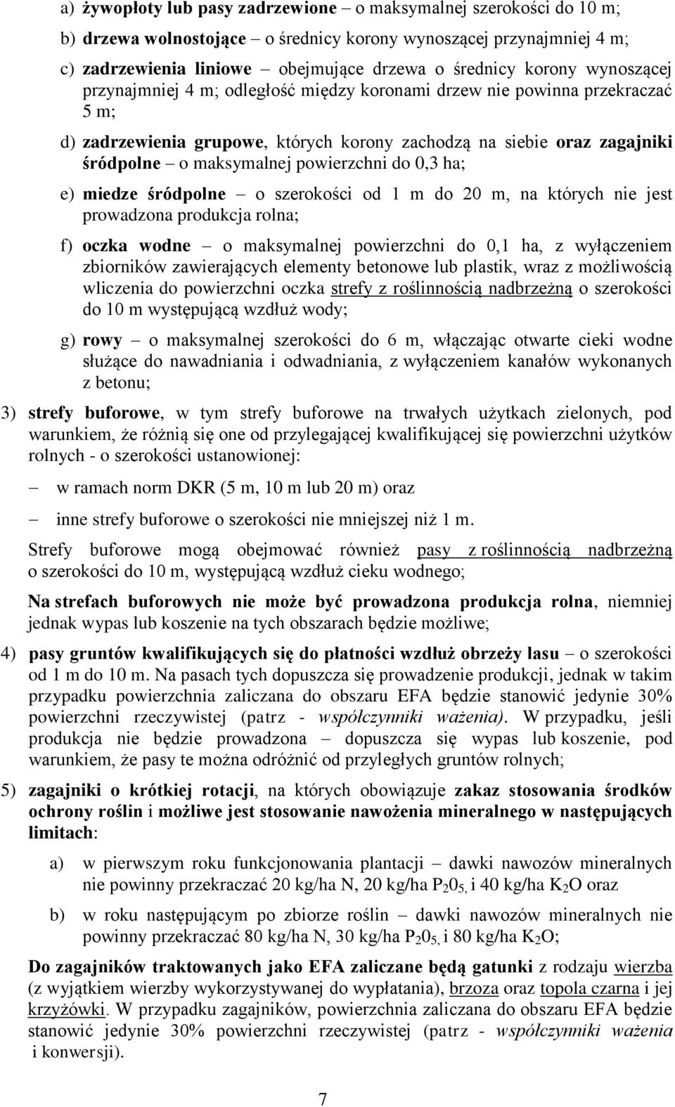 do 0,3 ha; e) miedze śródpolne o szerokości od 1 m do 20 m, na których nie jest prowadzona produkcja rolna; f) oczka wodne o maksymalnej powierzchni do 0,1 ha, z wyłączeniem zbiorników zawierających