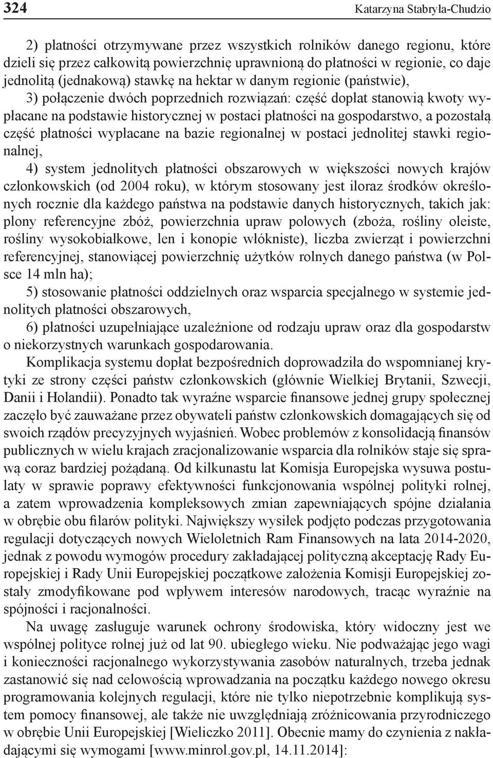 gospodarstwo, a pozostałą część płatności wypłacane na bazie regionalnej w postaci jednolitej stawki regionalnej, 4) system jednolitych płatności obszarowych w większości nowych krajów członkowskich