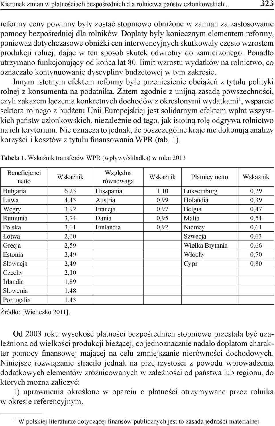 Ponadto utrzymano funkcjonujący od końca lat 80. limit wzrostu wydatków na rolnictwo, co oznaczało kontynuowanie dyscypliny budżetowej w tym zakresie.