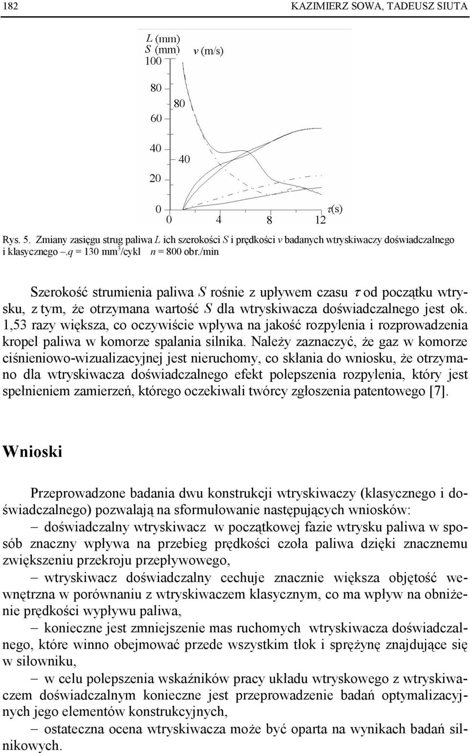 1,53 razy większa, co oczywiście wpływa na jakość rozpylenia i rozprowadzenia kropel paliwa w komorze spalania silnika.