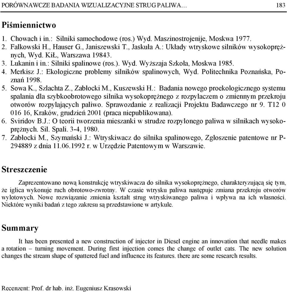 : Ekologiczne problemy silników spalinowych, Wyd. Politechnika Poznańska, Poznań 1998. 5. Sowa K., Szlachta Z., Zabłocki M., Kuszewski H.