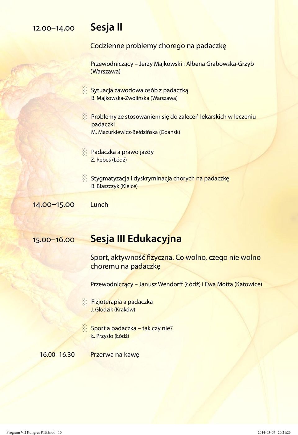 Rebeś (Łódź) Stygmatyzacja i dyskryminacja chorych na padaczkę B. Błaszczyk (Kielce) 14.00 15.00 Lunch 15.00 16.00 Sesja III Edukacyjna Sport, aktywność fizyczna.