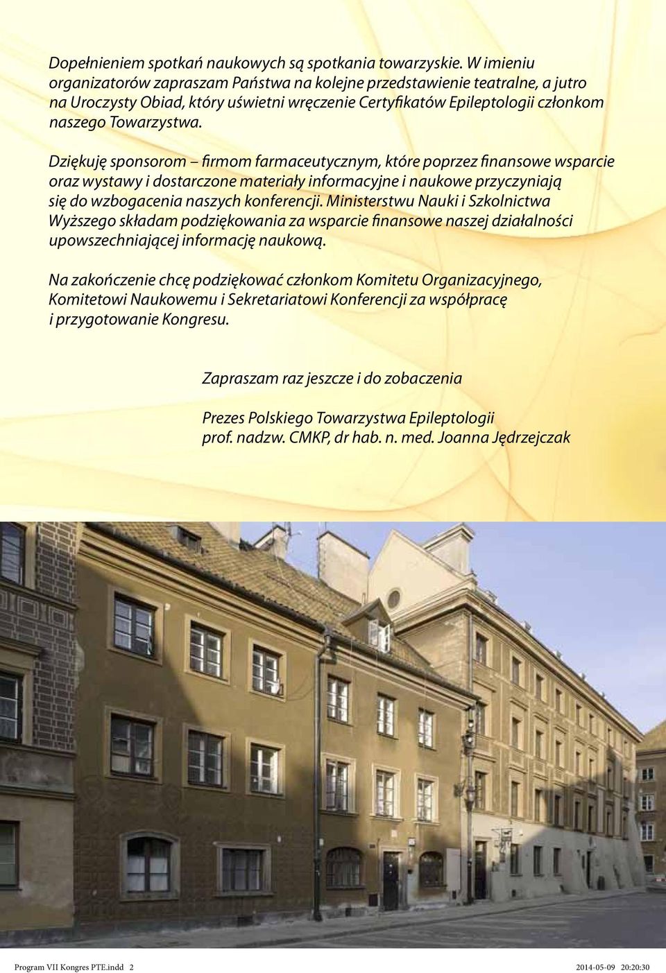 Dziękuję sponsorom firmom farmaceutycznym, które poprzez finansowe wsparcie oraz wystawy i dostarczone materiały informacyjne i naukowe przyczyniają się do wzbogacenia naszych konferencji.