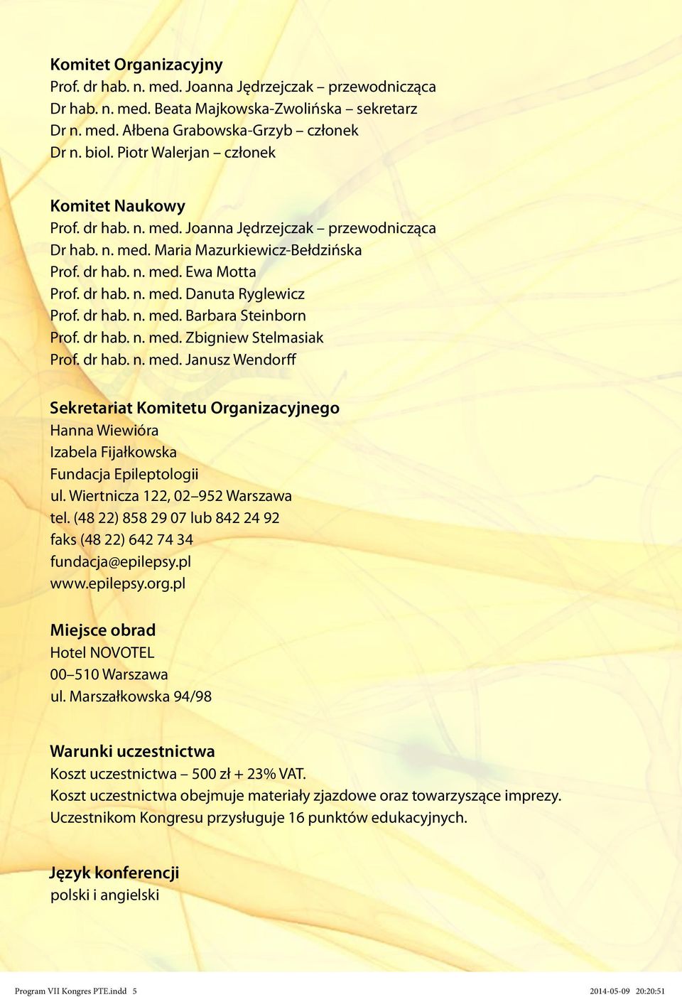 dr hab. n. med. Barbara Steinborn Prof. dr hab. n. med. Zbigniew Stelmasiak Prof. dr hab. n. med. Janusz Wendorff Sekretariat Komitetu Organizacyjnego Hanna Wiewióra Izabela Fijałkowska Fundacja Epileptologii ul.