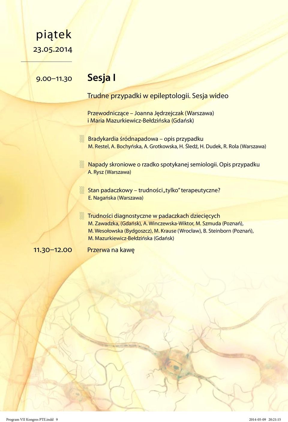 Śledź, H. Dudek, R. Rola (Warszawa) Napady skroniowe o rzadko spotykanej semiologii. Opis przypadku A. Rysz (Warszawa) Stan padaczkowy trudności tylko terapeutyczne? E.