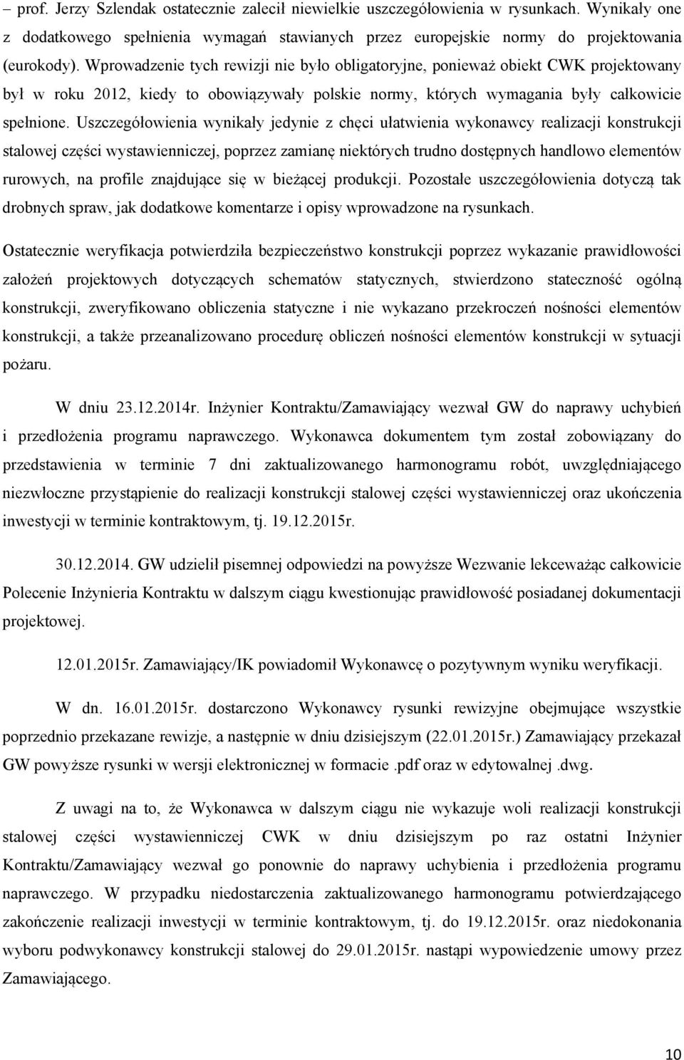 Uszczegółowienia wynikały jedynie z chęci ułatwienia wykonawcy realizacji konstrukcji stalowej części wystawienniczej, poprzez zamianę niektórych trudno dostępnych handlowo elementów rurowych, na