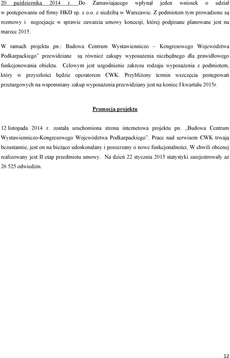 : Budowa Centrum Wystawienniczo Kongresowego Województwa Podkarpackiego przewidziane są również zakupy wyposażenia niezbędnego dla prawidłowego funkcjonowania obiektu.