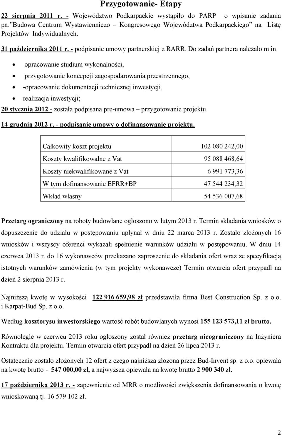 in. opracowanie studium wykonalności, przygotowanie koncepcji zagospodarowania przestrzennego, -opracowanie dokumentacji technicznej inwestycji, realizacja inwestycji; 20 stycznia 2012 - została