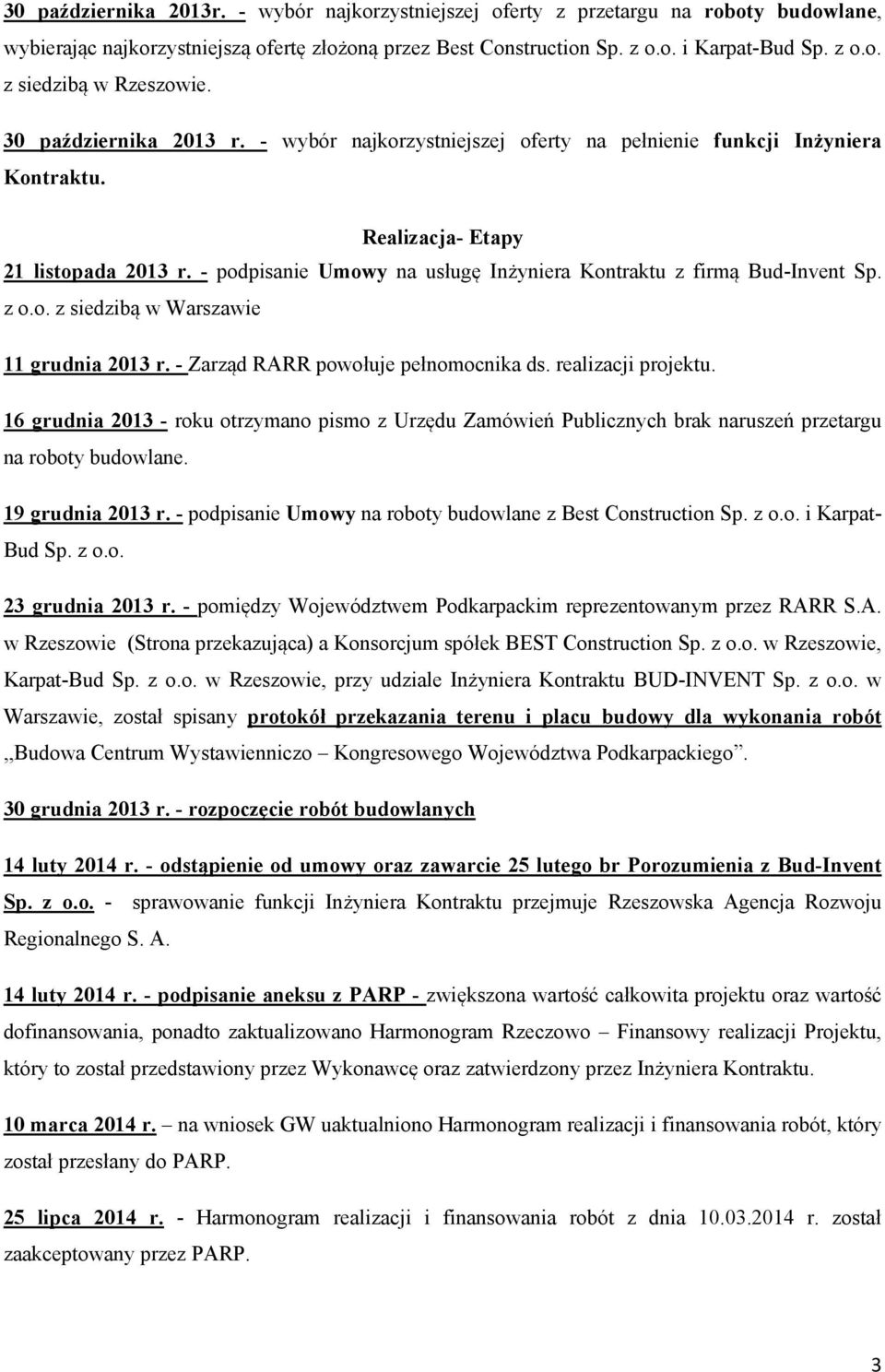 - podpisanie Umowy na usługę Inżyniera Kontraktu z firmą Bud-Invent Sp. z o.o. z siedzibą w Warszawie 11 grudnia 2013 r. - Zarząd RARR powołuje pełnomocnika ds. realizacji projektu.