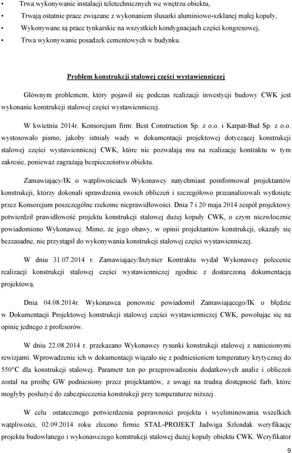 Problem konstrukcji stalowej części wystawienniczej Głównym problemem, który pojawił się podczas realizacji inwestycji budowy CWK jest wykonanie konstrukcji stalowej części wystawienniczej.